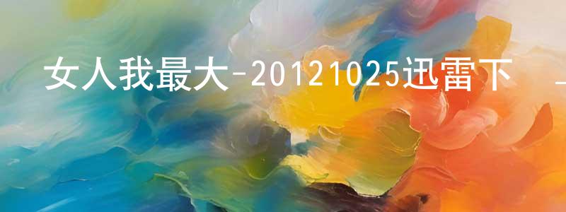 安玉明的個人主頁,女人我最大-20121025迅雷下載_深夜電影